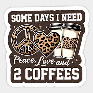 Some Days I Need Peace Love & 2 Coffees Sticker